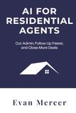 AI for Residential Agents: Cut Admin, Follow Up Faster, and Close More Deals