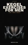 Kegel Exercises for Men: The 8-Week Program for Control, Hardness, and Staying Power