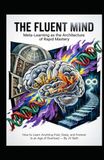THE FLUENT MIND Meta-Learning as the Architecture of Rapid Mastery: How to Learn Anything Fast, Deep, and Forever in an Age of Overload