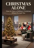 CHRISTMAS ALONE: How to Have a Brilliant Christmas When It's Just You