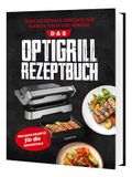 Das Tefal Das Tefal OptiGrill Rezeptbuch: Über 100 geniale Gerichte für Fleisch, Fisch und Gemüse | Inklusive Rezepte für die Backschale