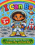 I Can Be: A Coloring Book for Girls to Imagine, Play and Dream Big!