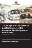 Tournage Editions Notre Savoir Tournage de Casablanca postcoloniale entre espaces dystopiques et utopiques