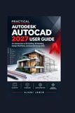 PRACTICAL AUTODESK AUTOCAD 2027 USER GUIDE
