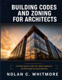 Building Independently Published Building Codes and Zoning for Architects: A Unified Guide to IBC, IRC, ADA Compliance, and Municipal Zoning Ordinances Paperback