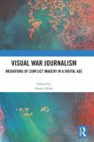 Visual Routledge Visual War Journalism: Mediations of Conflict Imagery in a Digital Age
