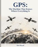 GPS: Libri GmbH GPS: The Machine That Knows Where Everything Is: How Satellite Navigation Was Built, How It Works, and Why Every Phone, Plane, and Bank on Earth Depends on Twenty-Four Satellites Nobody Sees