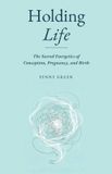 Holding Universes In my Head Publishing Limited Holding Life: The Sacred Energetics of Conception, Pregnancy, and Birth Paperback