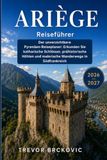 ARIÈGE REISEFÜHRER 2026: Der unverzichtbare Pyrenäen-Reiseplaner Erkunden Sie katharische Schlösser, prähistorische Höhlen und malerische Wanderwege in Südfrankreich