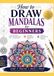 How to Draw Mandalas for Beginners: Step-by-Step Easy Patterns, Shapes & Practice Designs Learn Simple Mandala Art with Guided Drawing Exercises A Relaxing Beginner Workbook for Creative Mindfulness