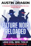 Future Noir Reloaded (Liquid Cool, Book 12): Liquid Cool: the Cyberpunk Detective Series
