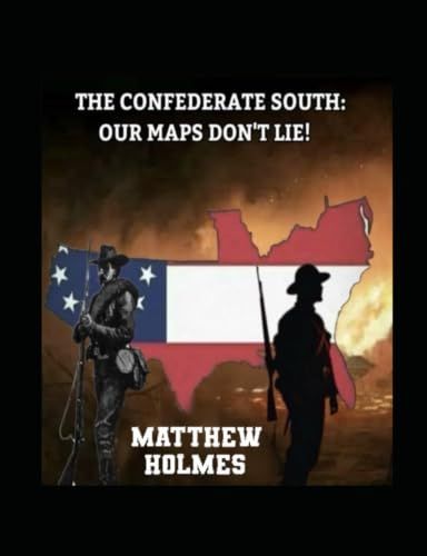 THE CONFEDERATE SOUTH: OUR MAPS DON’T LIE!