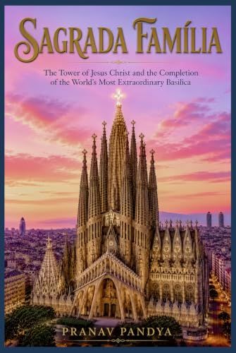 SAGRADA FAMÍLIA The Tower of Jesus Christ and the Completion of the World's Most Extraordinary Basilica