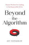 Beyond Libri GmbH Beyond the Algorithm: Human Wisdom for Leading in the Responsible AI Era