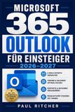Microsoft 365 Outlook Für Einsteiger 2026-2027: Postfach, Termine, Adressbuch, Aufgabenplanung, Regeln, Suche, Sicherheit – verständlich erklärt mit klaren Schrittfolgen