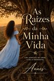 As Raízes da Minha Vida: Uma jornada de amor, cura e propósito