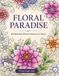 Floral Paradise: 100 Beautiful Flower Patterns to Color – A Relaxing Adult Coloring Book with Botanical Mandalas, Floral Designs & Stress Relief