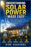 Understanding Solar Power Made Easy: Sunlight to Electricity: A Step-by-Step Guide to Understanding How Solar Energy Really Works