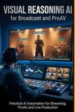 Visual Reasoning AI for Broadcast and ProAV: Practical AI Automation for Streaming, ProAV, and Live Production