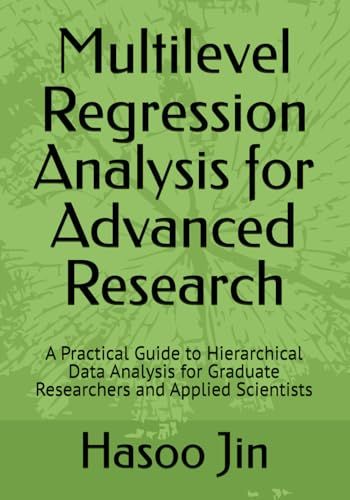 Multilevel Regression Analysis for Advanced Research: A Practical Guide to Hierarchical Data Analysis for Graduate Researchers and Applied Scientists