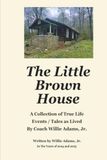 The Little Brown House: A Collection of True Life Events / Tales as Lived By Coach Willie Adams, Jr.
