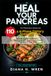 Heal Your Pancreas: 110 Anti-Inflammatory Recipes and a 4-Phase Dietary Support Plan to Help Manage Pancreatitis, Ease Discomfort, and Bring Delicious Food Back to Your Table
