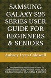 SAMSUNG GALAXY S26 SERIES USER GUIDE FOR BEGINNERS & SENIORS