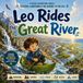 Leo Rides the Great River: A River Adventure About Erosion, Landforms & the Journey to the Sea