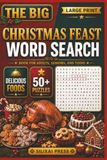 The Big Christmas Feast Word Search: 50+ Large Print Festive Word Search Puzzles for Christmas Food, Holiday Baking, Desserts, and Family Fun