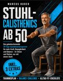 STUHL CALISTHENICS AB 50: Das gelenkschonende 28-Tage-Ganzkörperprogramm für mehr Kraft, Beweglichkeit und Balance – im Sitzen und Stehen, nur mit einem Stuhl