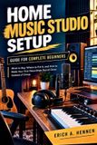HOME Independently Published Home Music Studio Setup Guide for Complete Beginners: What to Buy, Where to Put It, and How to Make Your First Recordings Sound Clean Instead of Cheap