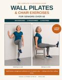 Wall Pilates & Chair Exercises for Seniors Over 60: 180 Safe Exercises and Five Gentle Programmes to Build Balance, Strength and Confidence — Large Print, No Floor Work, No Equipment