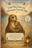 Luna Sea Lion and Learning to Trust the Tide: A gentle story for new mothers navigating postpartum anxiety and the waves of early caregiving