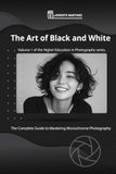 The Art of Black and White: The Complete Guide to Mastering Monochromatic Photography