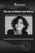 The Art of Black and White: The Complete Guide to Mastering Monochromatic Photography