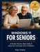 Windows 11 for Seniors: A Simple, Step-by-Step Guide to Using Your Computer with Confidence — No Tech Experience Required