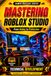 MASTERING ROBLOX STUDIO: Build Professional Games from Scratch