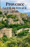 Provence Provence Guide de voyage 2026: Découvrez la beauté des falaises côtières, des villages anciens et des marchés animés.