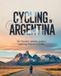CYCLING Independently Published Cycling in Argentina: The Traveler’s Ultimate Guide to Exploring Argentina by Bike