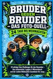 Bruder gegen Bruder – Das Foto-Duell: 24 Tage bis Weihnachten: 24 witzige Foto-Challenges für den Dezember – Das actionreiche 1-gegen-1 Mitmachbuch und der coolste Weihnachts-Countdown für Jungs