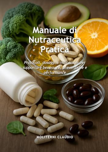 Manuale Nutraceutica Pratica: Protocolli, dosaggi e indicazioni per supportare benessere, prevenzione e performance
