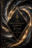The Successful Habits Diary: A Guided Daily Journal for Goal Setting, Habit Tracking, Productivity, Personal Growth, Time Management, and Success