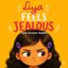 Liya Feels Jealous: A Picture Book About Jealousy, Sharing Attention, Sibling Rivalry, Big Feelings, and Healthy Coping Skills for Preschool and Elementary Kids Ages 3–8