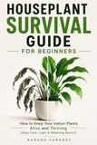 Houseplant Survival Guide for Beginners: How to Keep Your Indoor Plants Alive and Thriving (Easy Care, Light & Watering Basics)