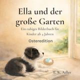 Ella und der große Garten: Ein ruhiges Bilderbuch für Kinder ab 4 Jahren – Osteredition