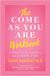 The Come as You Are Workbook