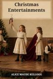 Christmas Entertainments: Songs, Drills, Plays, Tableaux, and Recitations for Young Performers