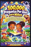 100000 Preguntas de Por Qué para Niños: El Libro Definitivo de Datos Fascinantes con Respuestas Asombrosas a las Preguntas Más Importantes de los Niños Sobre Ciencia, Naturaleza, Espacio, Animales