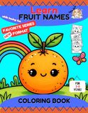 COLORING BOOK: LEARN FRUIT NAMES WHILE HAVING FUN: FAVORITE SERIES NEW FORMAT | FOR 3-8 YEARS