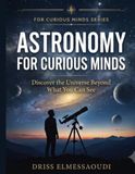 Astronomy for Curious Minds: Discover the Universe Beyond What You Can See